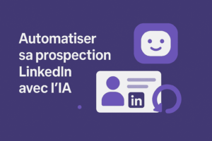 Automatiser sa prospection LinkedIn avec l’IA